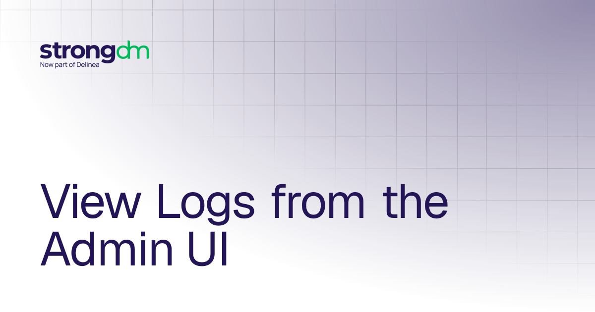 View Logs from the Admin UI | Administrators | StrongDM