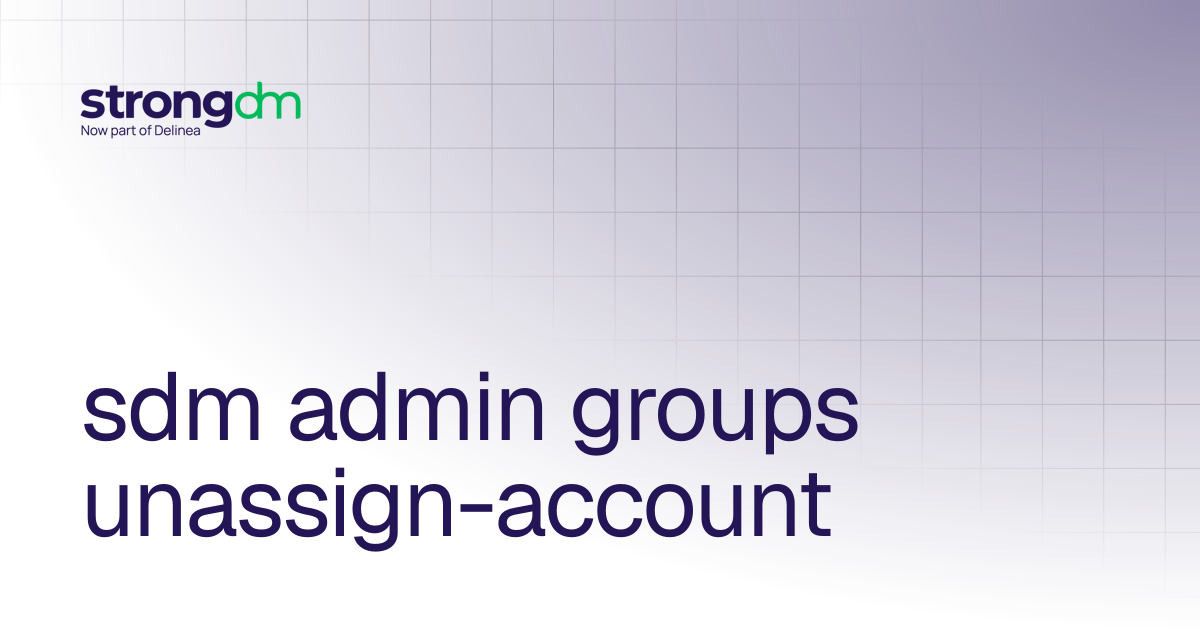 sdm admin groups unassign-account | References | StrongDM