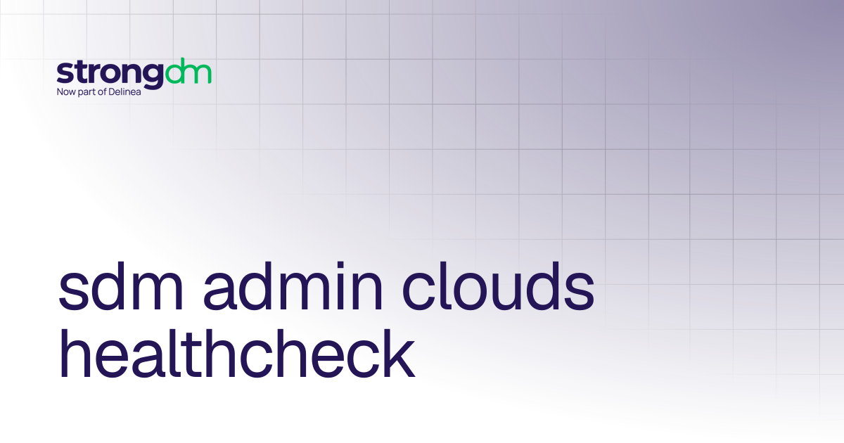 sdm admin clouds healthcheck | References | StrongDM