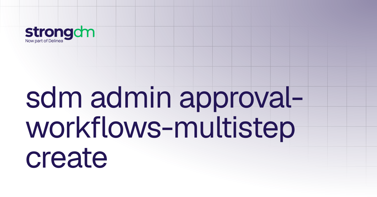 sdm admin approval-workflows-multistep create | References | StrongDM