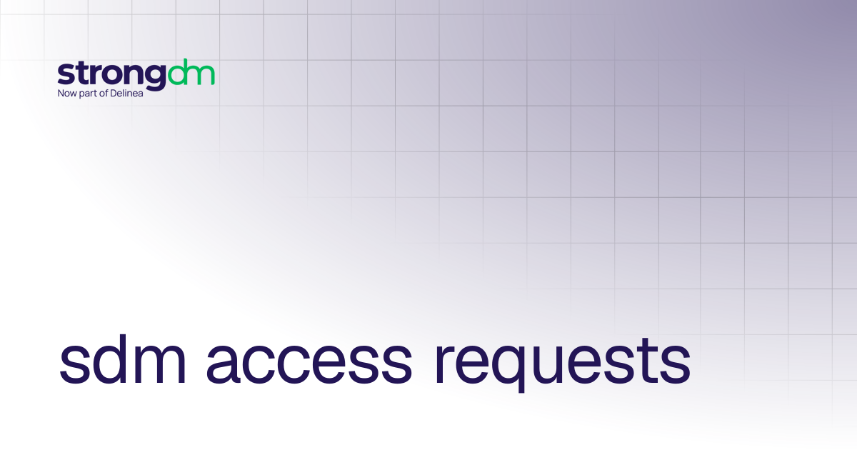 sdm access requests | References | StrongDM